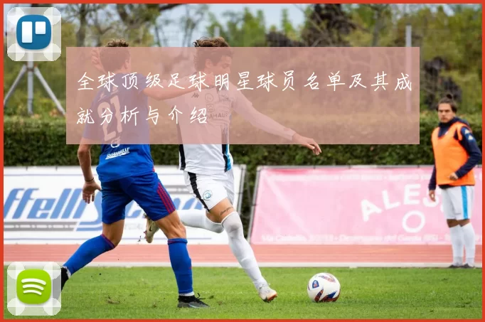 全球顶级足球明星球员名单及其成就分析与介绍