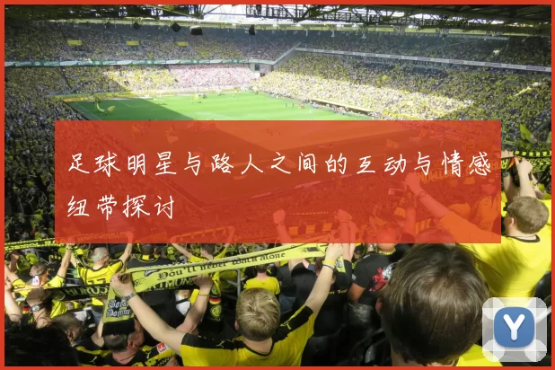 足球明星与路人之间的互动与情感纽带探讨