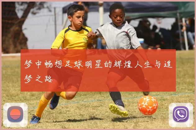梦中畅想足球明星的辉煌人生与追梦之路