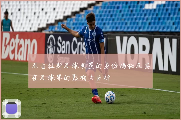 尼吉拉斯足球明星的身份揭秘及其在足球界的影响力分析