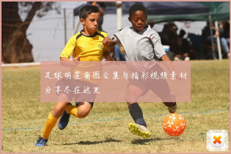 足球明星萌图合集与精彩视频素材分享尽在这里