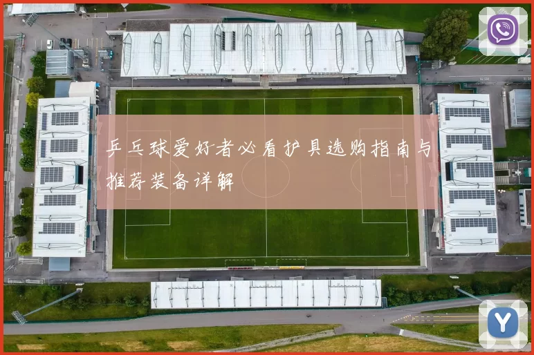 乒乓球爱好者必看护具选购指南与推荐装备详解