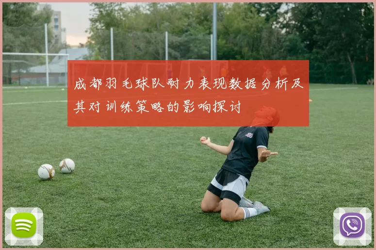 成都羽毛球队耐力表现数据分析及其对训练策略的影响探讨