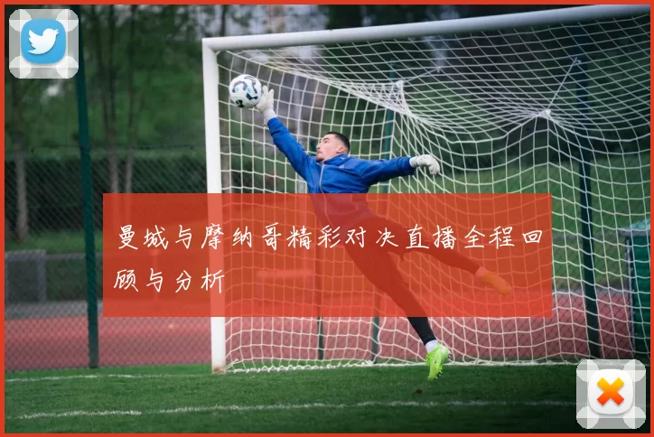 曼城与摩纳哥精彩对决直播全程回顾与分析