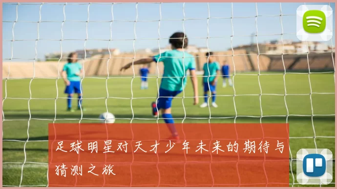 足球明星对天才少年未来的期待与猜测之旅