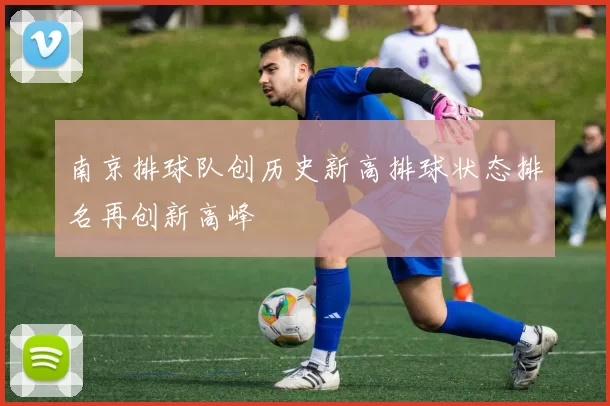 南京排球队创历史新高排球状态排名再创新高峰