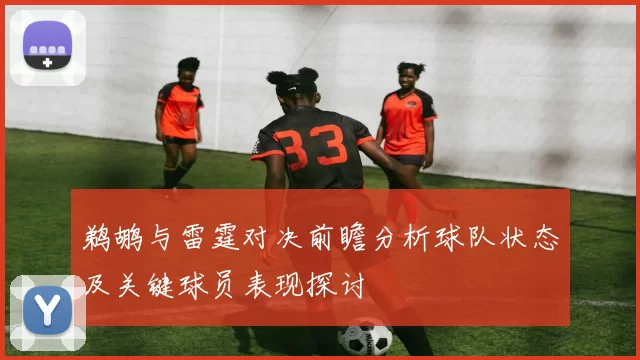 鹈鹕与雷霆对决前瞻分析球队状态及关键球员表现探讨