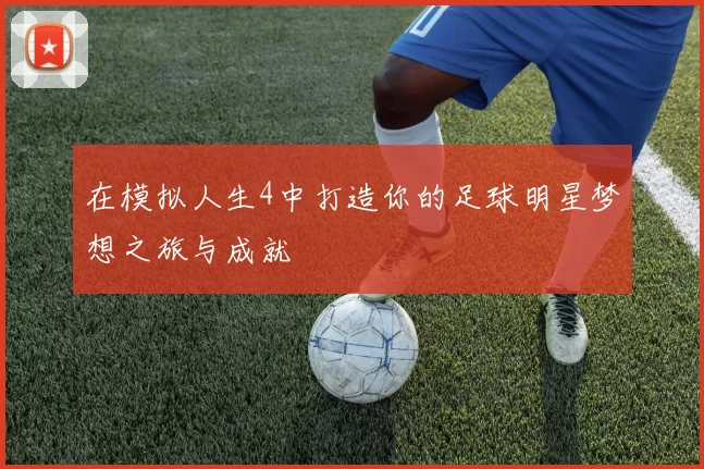 在模拟人生4中打造你的足球明星梦想之旅与成就